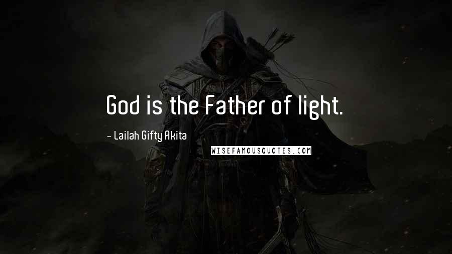 Lailah Gifty Akita Quotes: God is the Father of light.