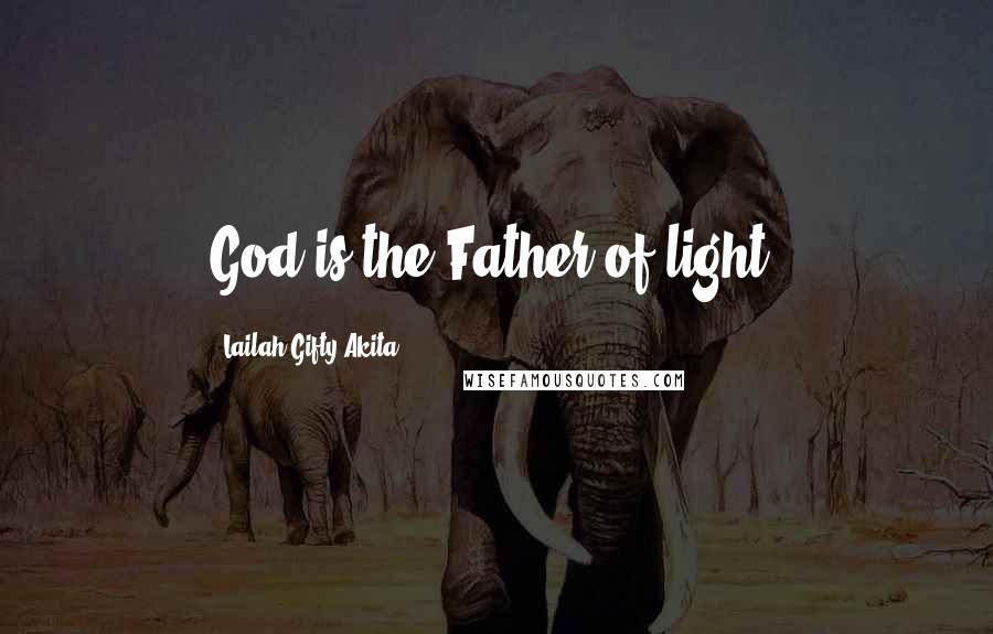 Lailah Gifty Akita Quotes: God is the Father of light.