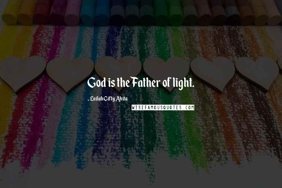 Lailah Gifty Akita Quotes: God is the Father of light.