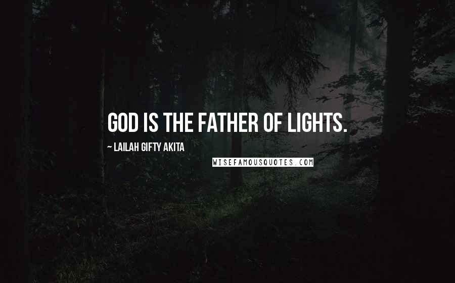 Lailah Gifty Akita Quotes: God is the Father of lights.