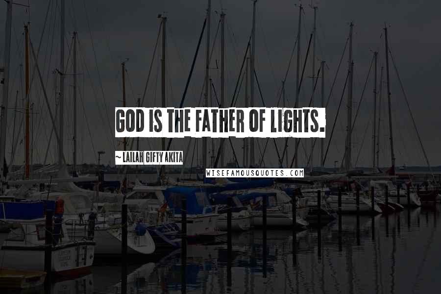 Lailah Gifty Akita Quotes: God is the Father of lights.