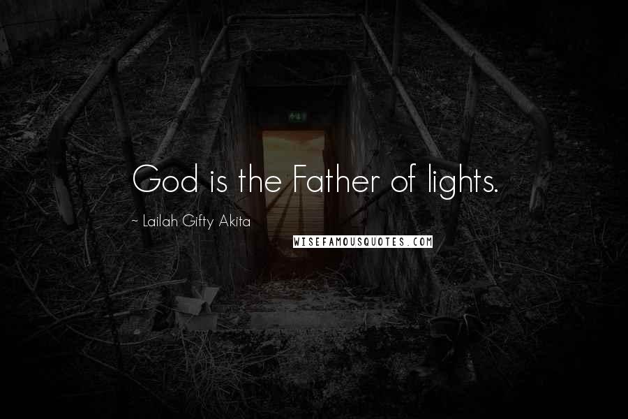 Lailah Gifty Akita Quotes: God is the Father of lights.