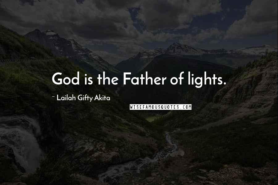 Lailah Gifty Akita Quotes: God is the Father of lights.