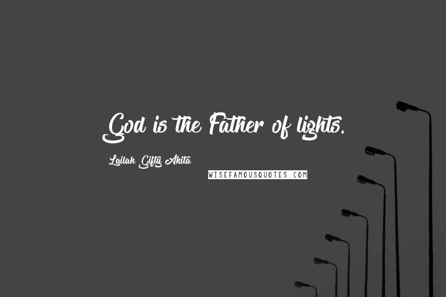 Lailah Gifty Akita Quotes: God is the Father of lights.