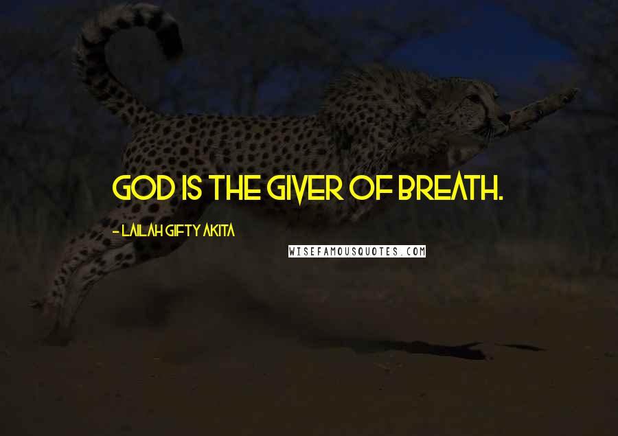 Lailah Gifty Akita Quotes: God is the giver of breath.