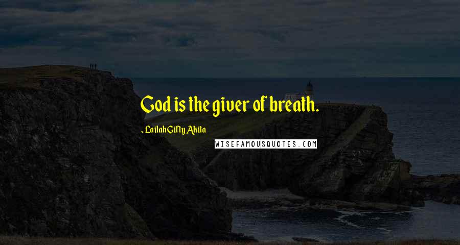 Lailah Gifty Akita Quotes: God is the giver of breath.