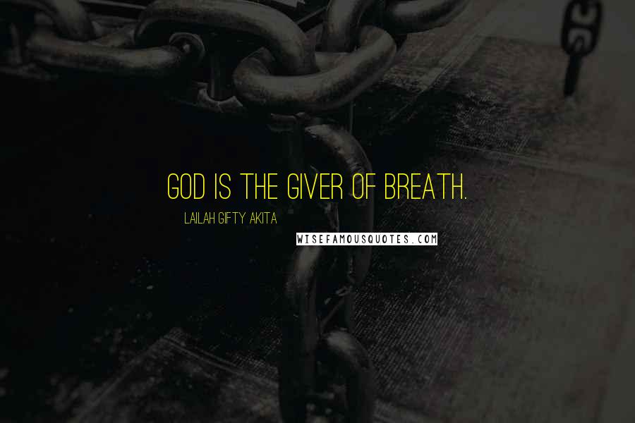 Lailah Gifty Akita Quotes: God is the giver of breath.