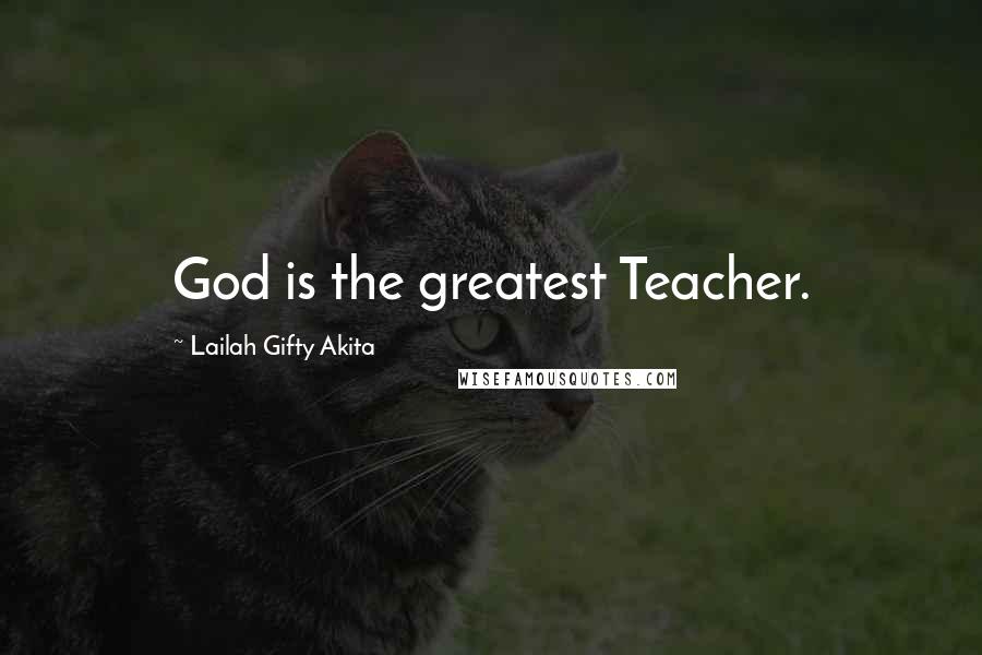 Lailah Gifty Akita Quotes: God is the greatest Teacher.