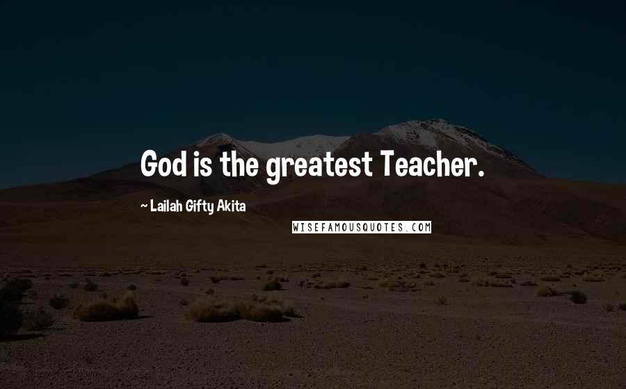 Lailah Gifty Akita Quotes: God is the greatest Teacher.
