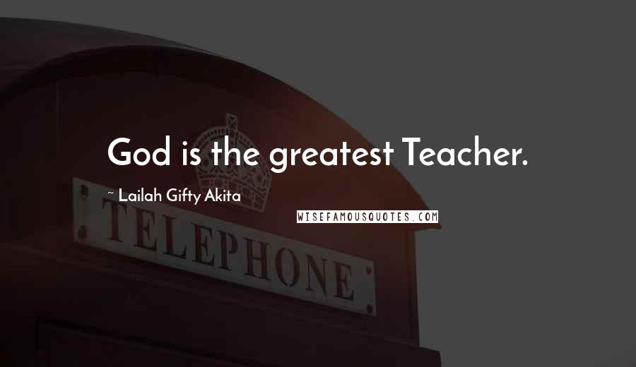 Lailah Gifty Akita Quotes: God is the greatest Teacher.