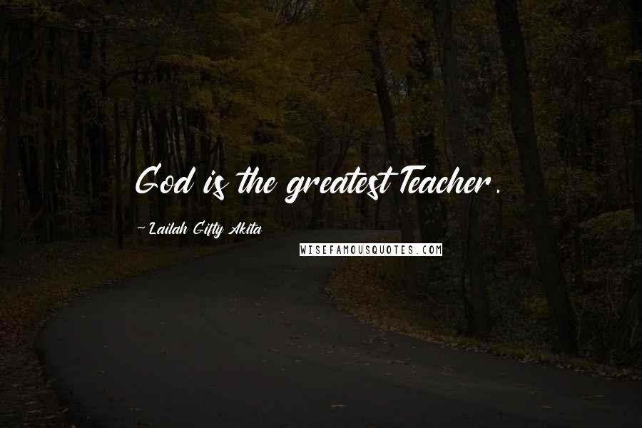 Lailah Gifty Akita Quotes: God is the greatest Teacher.