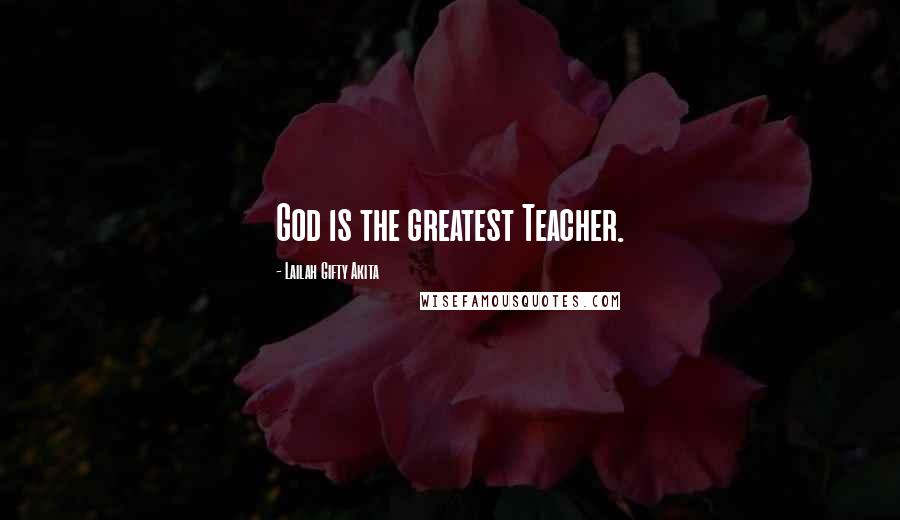 Lailah Gifty Akita Quotes: God is the greatest Teacher.
