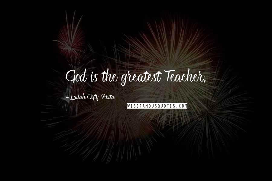 Lailah Gifty Akita Quotes: God is the greatest Teacher.