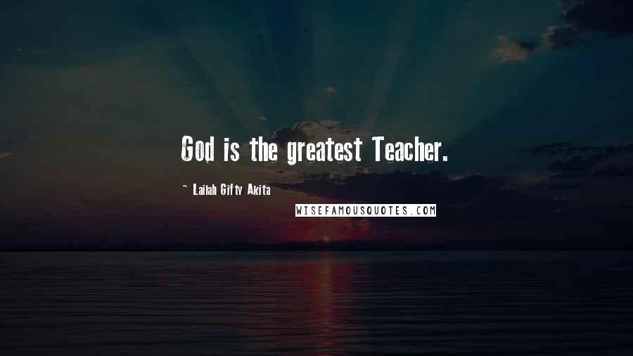 Lailah Gifty Akita Quotes: God is the greatest Teacher.