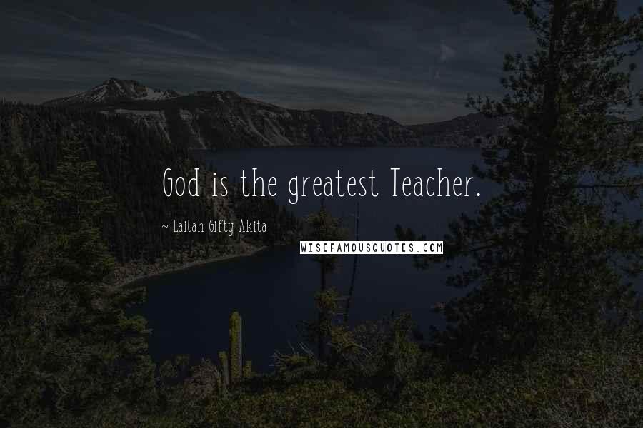 Lailah Gifty Akita Quotes: God is the greatest Teacher.