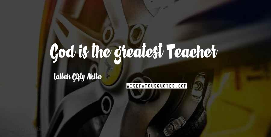 Lailah Gifty Akita Quotes: God is the greatest Teacher.