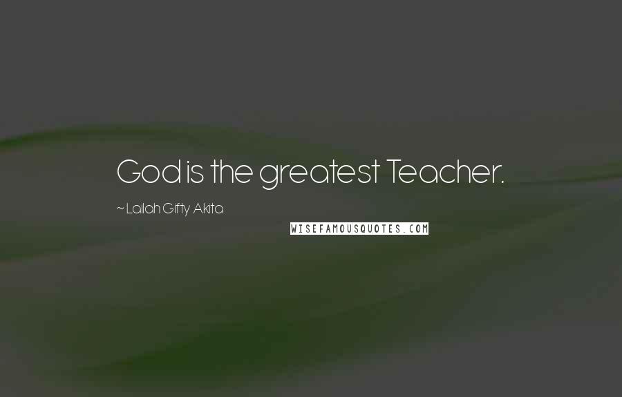 Lailah Gifty Akita Quotes: God is the greatest Teacher.
