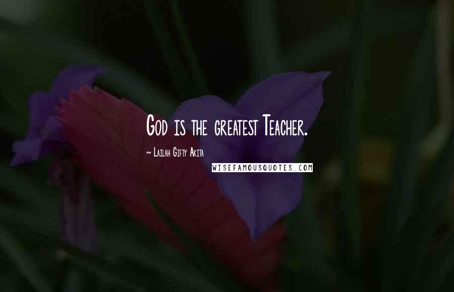 Lailah Gifty Akita Quotes: God is the greatest Teacher.