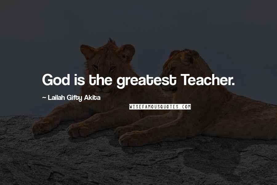 Lailah Gifty Akita Quotes: God is the greatest Teacher.