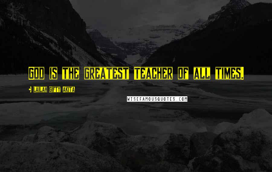 Lailah Gifty Akita Quotes: God is the greatest Teacher of all times.