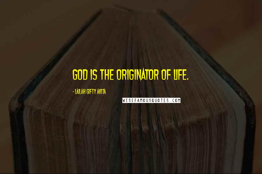 Lailah Gifty Akita Quotes: God is the originator of life.