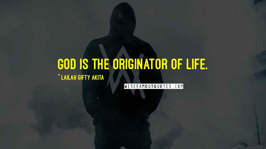 Lailah Gifty Akita Quotes: God is the originator of life.