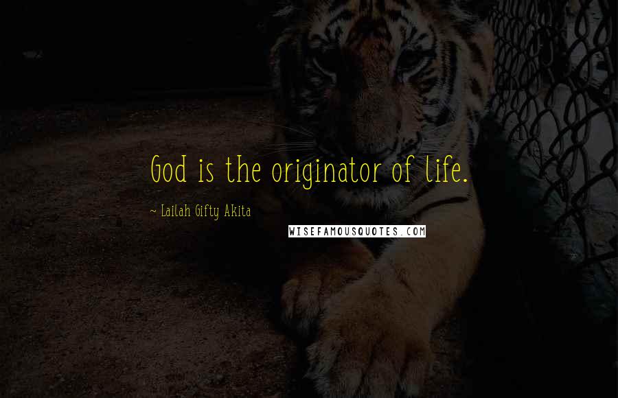 Lailah Gifty Akita Quotes: God is the originator of life.