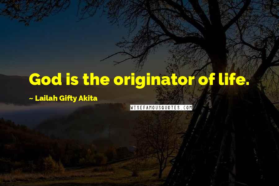 Lailah Gifty Akita Quotes: God is the originator of life.