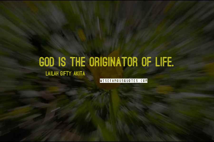 Lailah Gifty Akita Quotes: God is the originator of life.