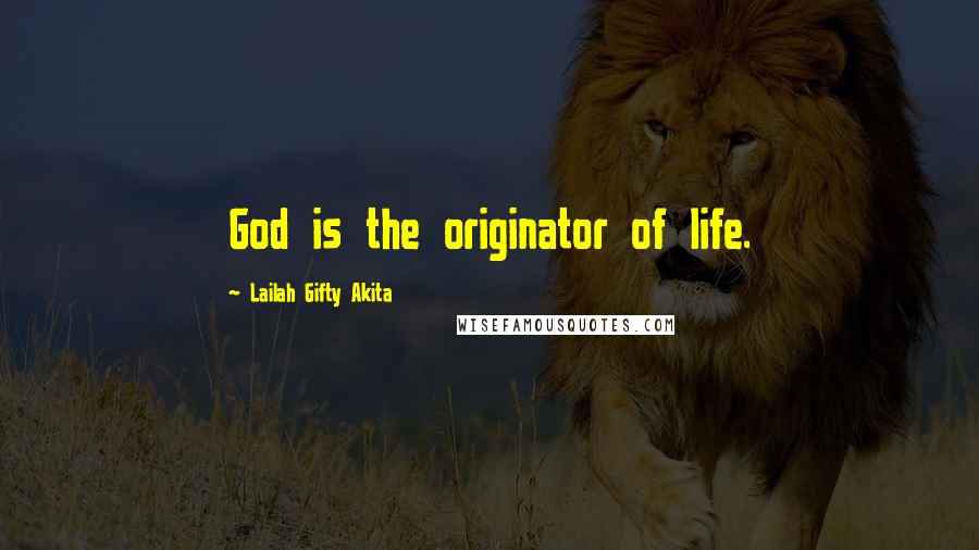 Lailah Gifty Akita Quotes: God is the originator of life.