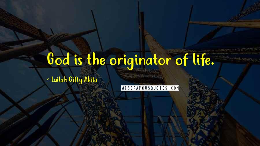 Lailah Gifty Akita Quotes: God is the originator of life.