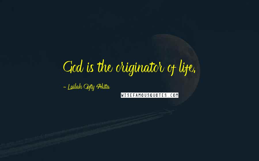 Lailah Gifty Akita Quotes: God is the originator of life.