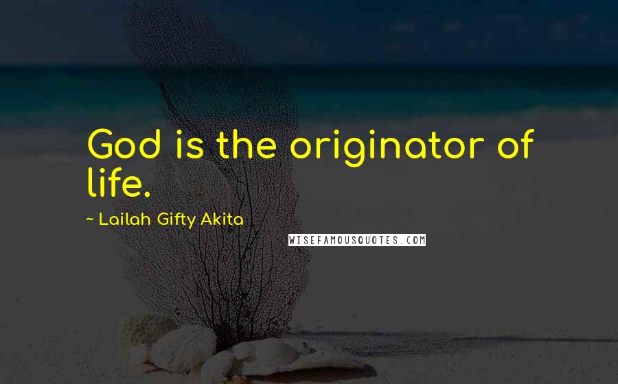 Lailah Gifty Akita Quotes: God is the originator of life.