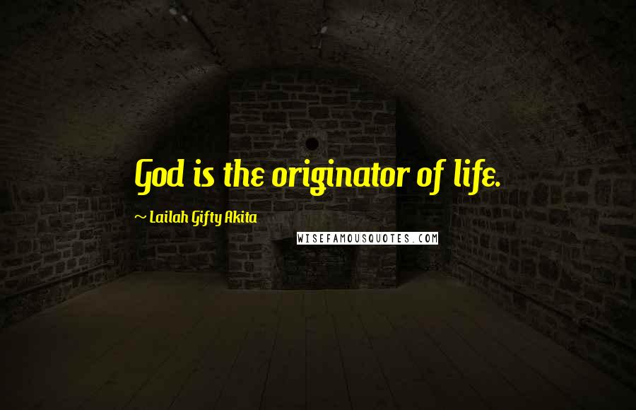 Lailah Gifty Akita Quotes: God is the originator of life.