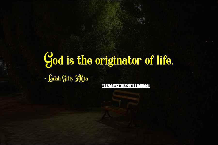 Lailah Gifty Akita Quotes: God is the originator of life.
