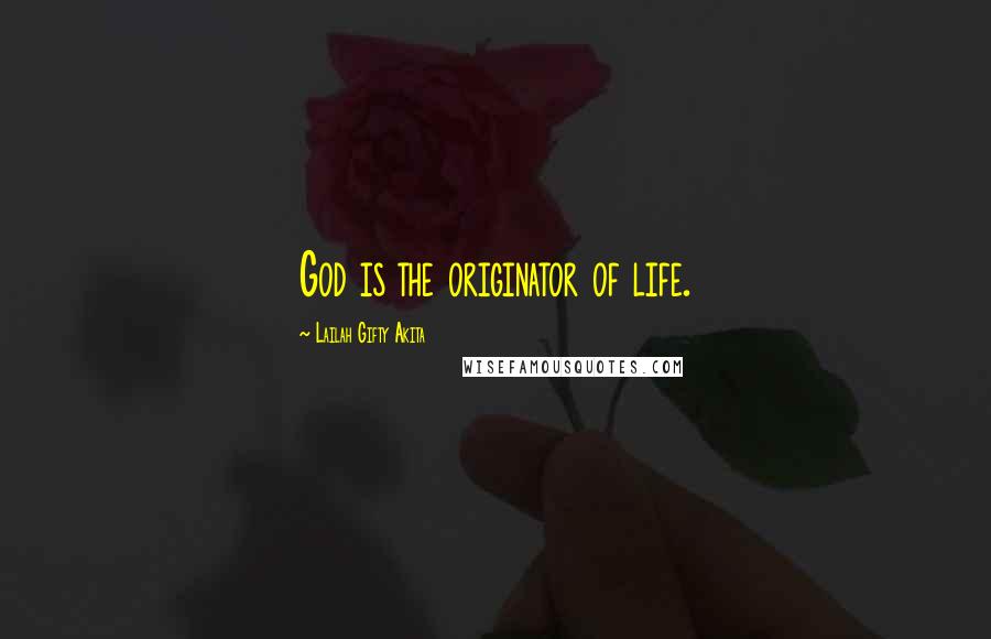 Lailah Gifty Akita Quotes: God is the originator of life.