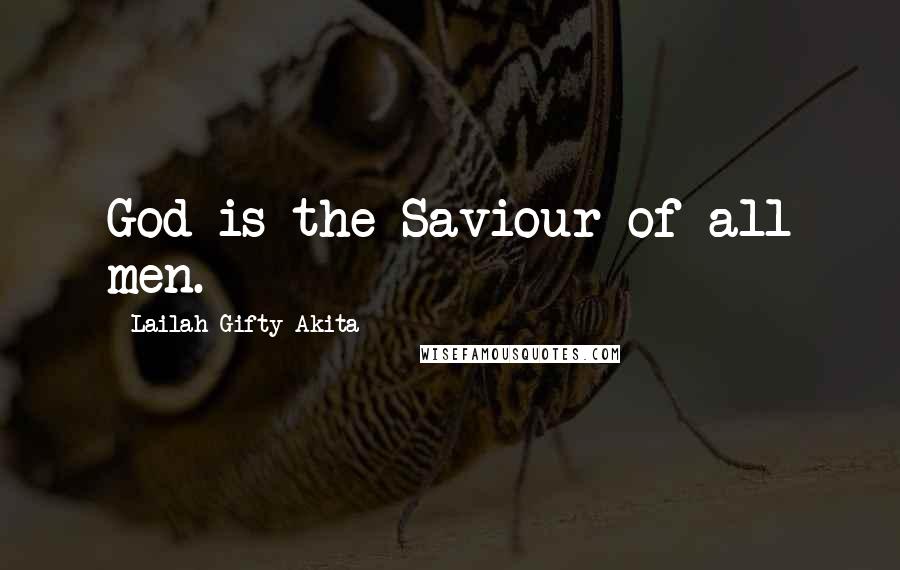 Lailah Gifty Akita Quotes: God is the Saviour of all men.