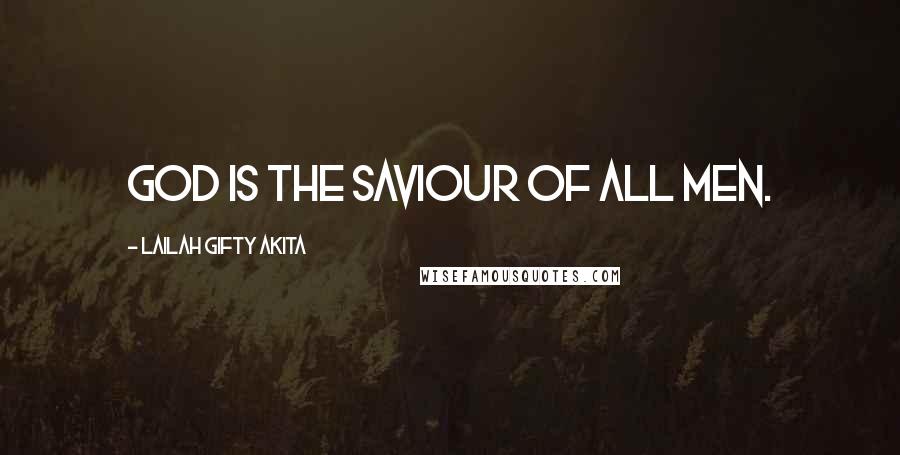 Lailah Gifty Akita Quotes: God is the Saviour of all men.