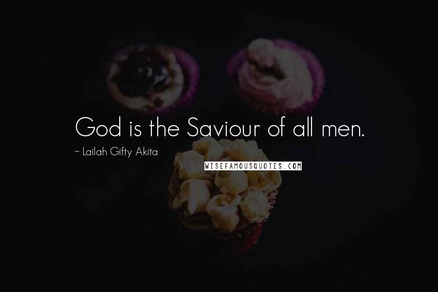 Lailah Gifty Akita Quotes: God is the Saviour of all men.