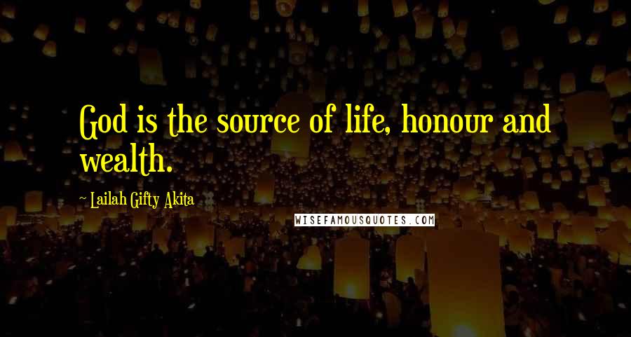 Lailah Gifty Akita Quotes: God is the source of life, honour and wealth.