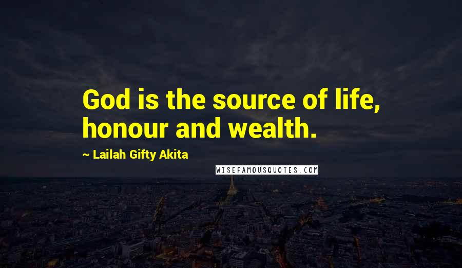 Lailah Gifty Akita Quotes: God is the source of life, honour and wealth.