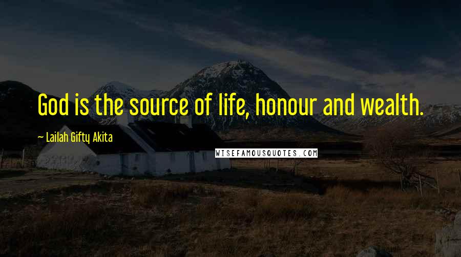 Lailah Gifty Akita Quotes: God is the source of life, honour and wealth.