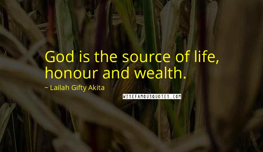 Lailah Gifty Akita Quotes: God is the source of life, honour and wealth.