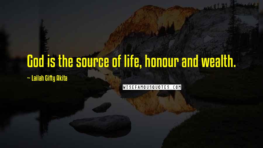 Lailah Gifty Akita Quotes: God is the source of life, honour and wealth.