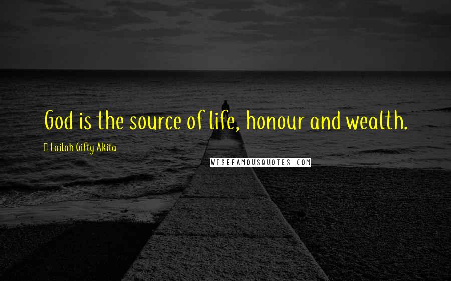 Lailah Gifty Akita Quotes: God is the source of life, honour and wealth.