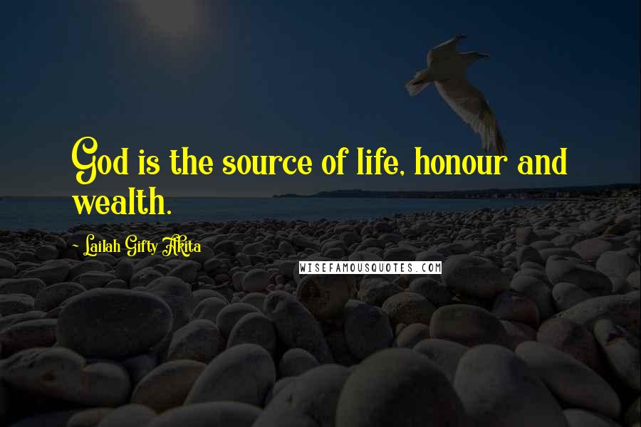 Lailah Gifty Akita Quotes: God is the source of life, honour and wealth.