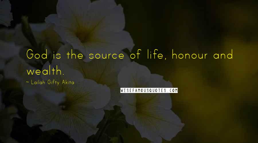 Lailah Gifty Akita Quotes: God is the source of life, honour and wealth.