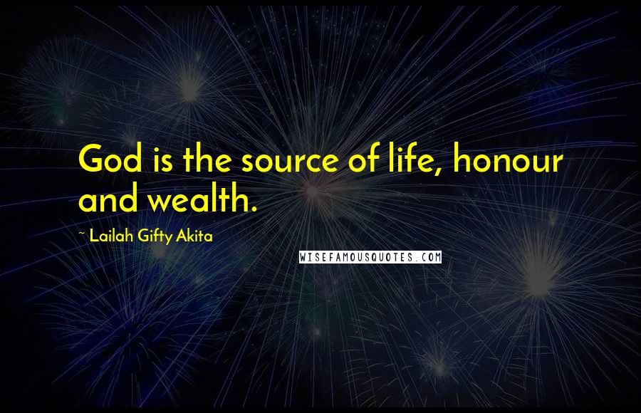 Lailah Gifty Akita Quotes: God is the source of life, honour and wealth.
