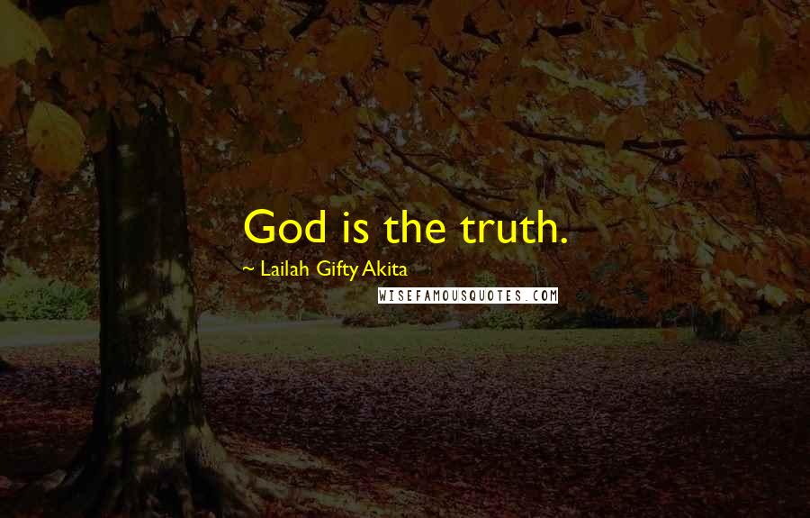 Lailah Gifty Akita Quotes: God is the truth.