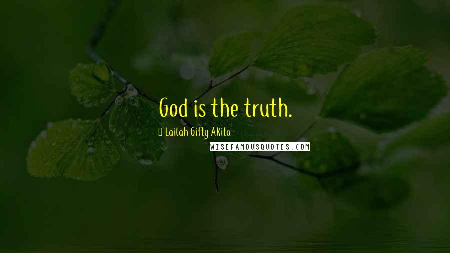 Lailah Gifty Akita Quotes: God is the truth.